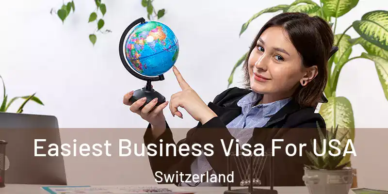  Easiest Business Visa For USA Switzerland