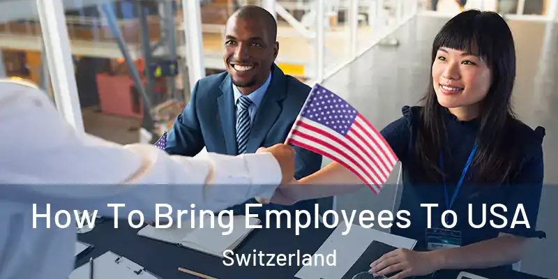  How To Bring Employees To USA Switzerland