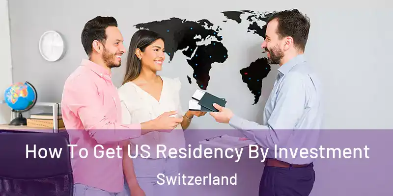  How To Get US Residency By Investment Switzerland