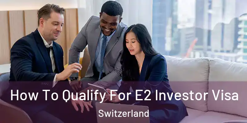  How To Qualify For E2 Investor Visa Switzerland