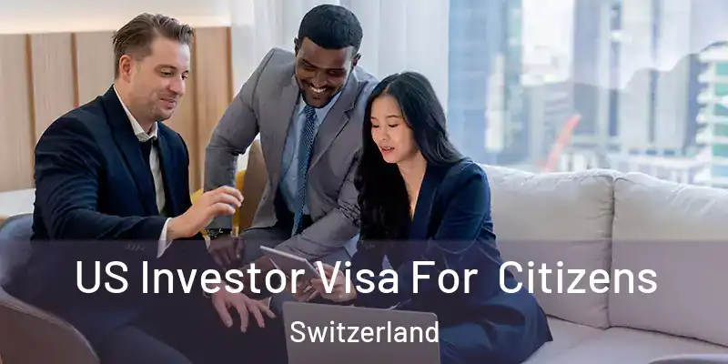  US Investor Visa For Citizens Switzerland